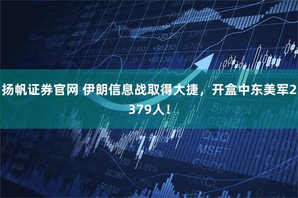扬帆证券官网 伊朗信息战取得大捷，开盒中东美军2379人！