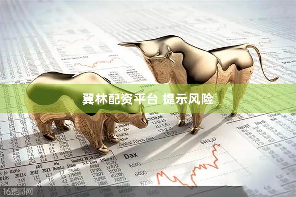 翼林配资平台 提示风险